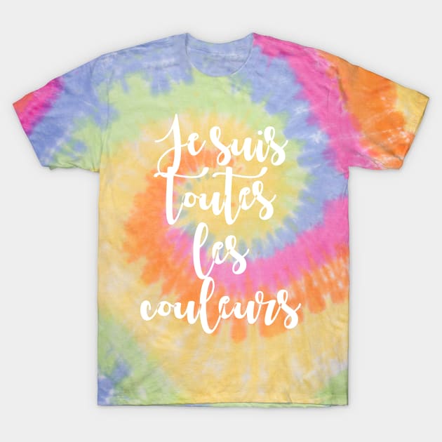 Je suis toutes les couleurs - I am all colors tie-dye T-Shirt by Babush-kat